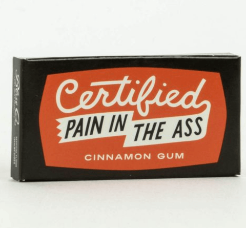 Certified Pain In The A$$ Gum