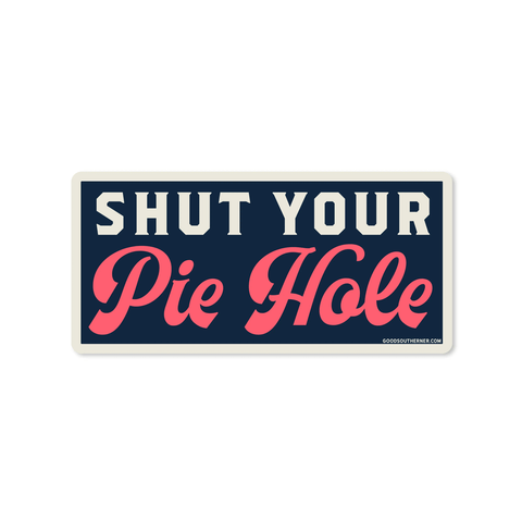 Shut Your Pie Hole Decal