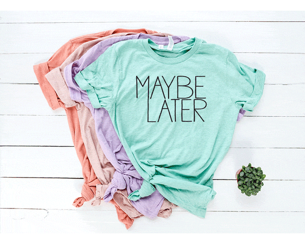Maybe Later Tee